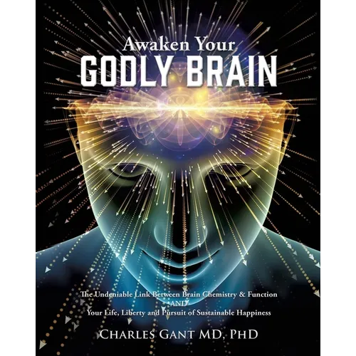 Awaken Your Godly Brain: The Undeniable Link Between Brain Chemistry and Function, Sustainable Happiness and Spirituality - Paperback