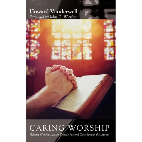 Caring Worship: Helping Worship Leaders Provide Pastoral Care Through the Liturgy - Hardcover