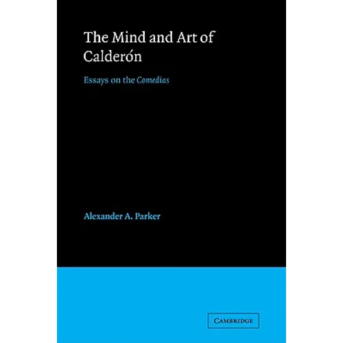 The Mind and Art of Calderon: Essays on the Comedias - Paperback