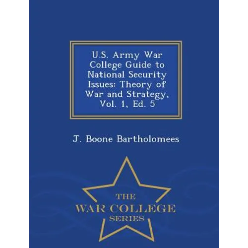 U.S. Army War College Guide to National Security Issues: Theory of War and Strategy, Vol. 1, Ed. 5 - War College Series - Paperback