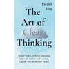 The Art of Clear Thinking: Mental Models for Better Reasoning, Judgment, Analysis, and Learning. Upgrade Your Intellectual Toolkit. - Hardcover