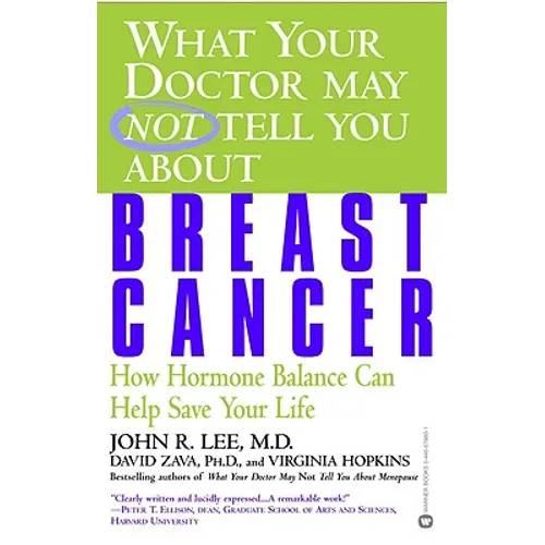 What Your Doctor May Not Tell You about Breast Cancer: How Hormone Balance Can Help Save Your Life - Paperback