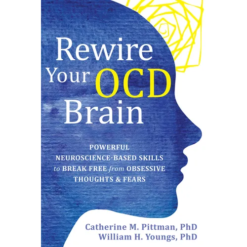 Rewire Your Ocd Brain: Powerful Neuroscience-Based Skills to Break Free from Obsessive Thoughts and Fears - Paperback