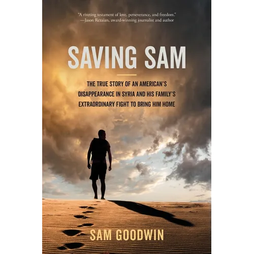 Saving Sam: The True Story of an American's Disappearance in Syria and His Family's Extraordinary Fight to Bring Him Home - Hardcover