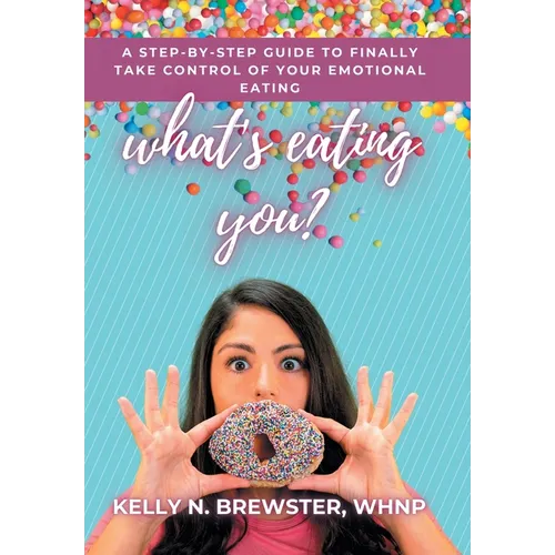 What's Eating You?: A Step-By-Step Guide to Finally Take Control of Your Emotional Eating - Hardcover