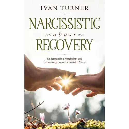 Narcissistic Abuse Recovery: Understanding Narcissism And Recovering From Narcissistic Abuse - Paperback