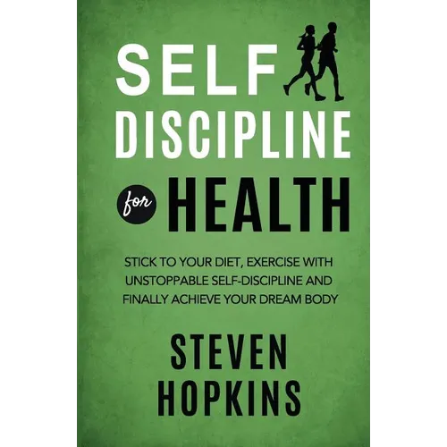 Self Discipline for Health: 2-in-1: Stick to your diet, exercise with unstoppable self-discipline and finally achieve your dream body - Paperback