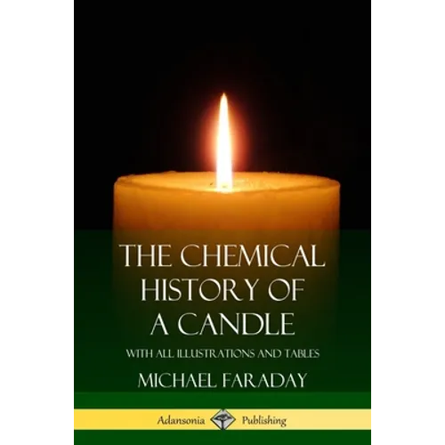 The Chemical History of a Candle: With All Illustrations and Tables - Paperback