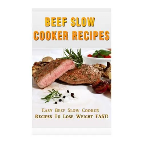 Beef Slow Cooker Recipes: Easy Beef Slow Cooker Recipes to Lose Weight FAST! - Paperback