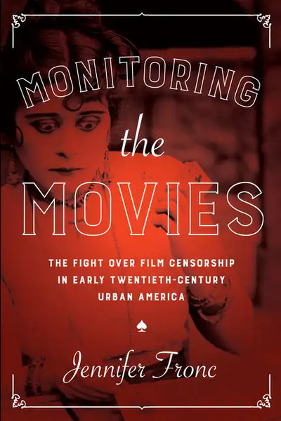 Monitoring the Movies: The Fight over Film Censorship in Early Twentieth-Century Urban America - Hardcover