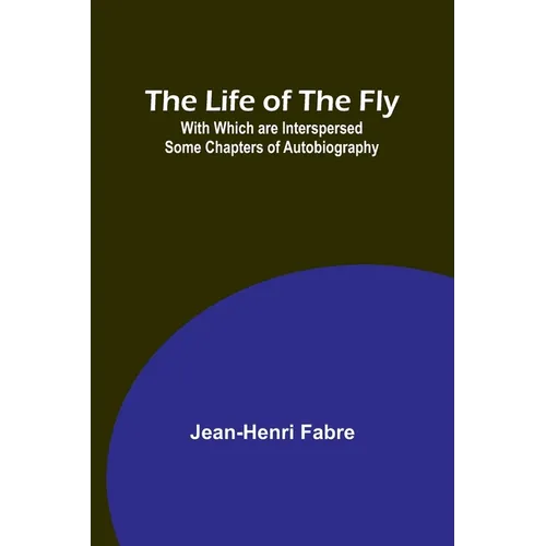The Life of the Fly; With Which are Interspersed Some Chapters of Autobiography - Paperback