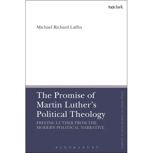 The Promise of Martin Luther's Political Theology: Freeing Luther from the Modern Political Narrative - Paperback