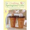 Crafting Springtime Gifts: 25 Adorable Projects Featuring Bunnies, Chicks, Lambs and Other Springtime Favourites - Paperback