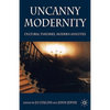 Uncanny Modernity: Cultural Theories, Modern Anxieties - Hardcover