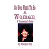 So You Want to Be a Woman: A Transsexuals's Guide - Paperback