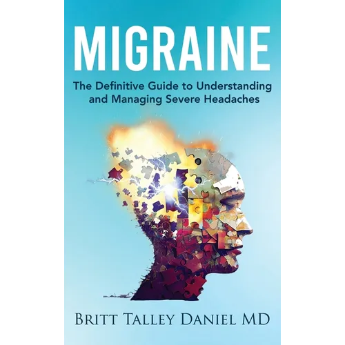 Migraine: The Definitive Guide to Understanding and Managing Severe Headaches - Hardcover