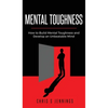 Mental Toughness: How to Build Mental Toughness and Develop an Unbeatable Mind - Hardcover