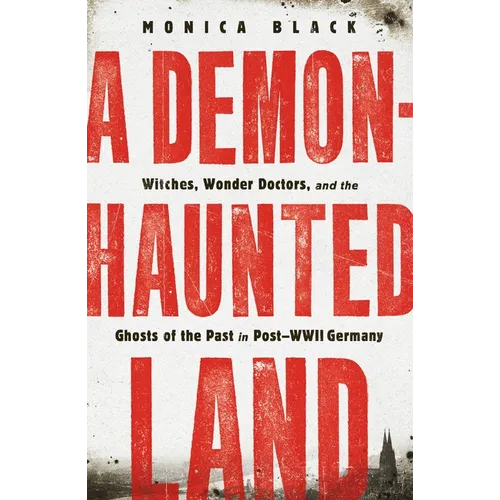 A Demon-Haunted Land: Witches, Wonder Doctors, and the Ghosts of the Past in Post-WWII Germany - Paperback