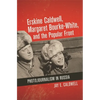 Erskine Caldwell, Margaret Bourke-White, and the Popular Front: Photojournalism in Russia - Hardcover