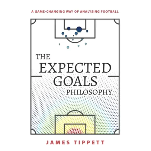The Expected Goals Philosophy: A Game-Changing Way of Analysing Football - Paperback