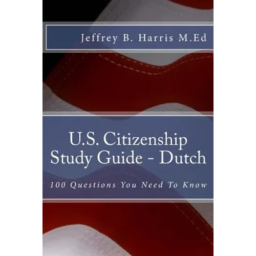 U.S. Citizenship Study Guide - Dutch: 100 Questions You Need To Know - Paperback