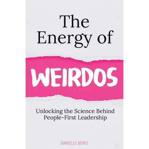 The Energy of Weirdos: Unlocking the Science Behind People-First Leadership - Paperback
