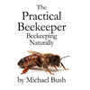 The Practical Beekeeper: Beekeeping Naturally - Hardcover