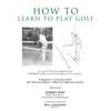 How To Learn To Play Golf: A Lesson Plan Developed From BEDROCK Physical and Mechanical Certainties - Paperback