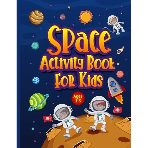 Space Activity Book for Kids Ages 3-5: Awesome Puzzle Workbook for Children Who Love All Things Outer Space & Our Solar System. Activities Include Maz - Paperback