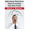 Ridiculously Weird Facts About Everything That Most People Don'T Know: General Facts Book - Paperback
