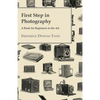 First Step in Photography - A Book For Beginners in the Art - Paperback