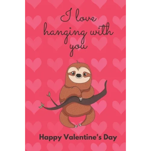 I Love Hanging with You. Happy Valentine's Day.: Sloth Cover/Unique Greeting Card Alternative - Paperback