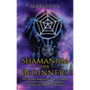 Shamanism for Beginners: The Ultimate Beginner's Guide to Walking the Path of the Shaman, Shamanic Journeying and Raising Consciousness - Hardcover