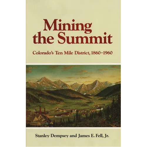 Mining the Summit: Colorado's Ten Mile District, 1860-1960 - Paperback