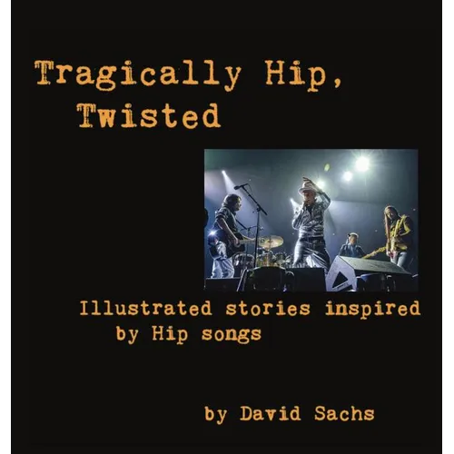 Tragically Hip, Twisted: Illustrated stories inspired by Hip songs - Hardcover