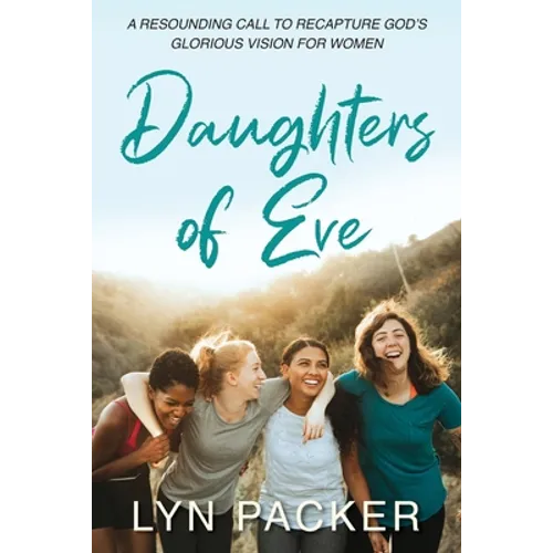 Daughters Of Eve: A resounding call to recapture God's glorious vision for women - Paperback
