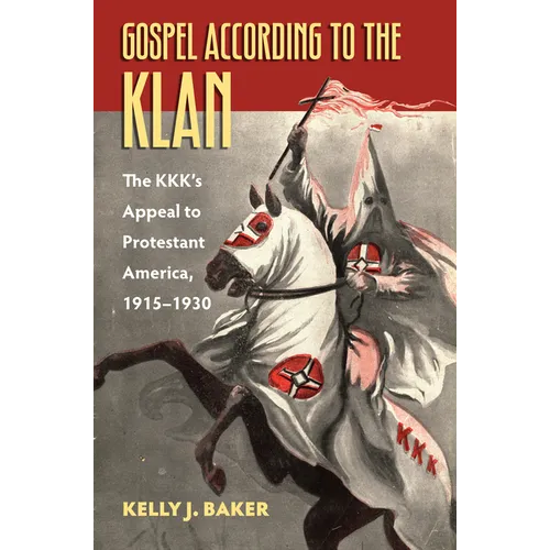 Gospel According to the Klan: The Kkk's Appeal to Protestant America, 1915-1930 - Paperback