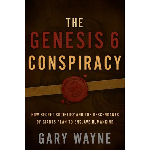 The Genesis 6 Conspiracy: How Secret Societies and the Descendants of Giants Plan to Enslave Humankind - Paperback