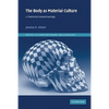 The Body as Material Culture: A Theoretical Osteoarchaeology - Paperback