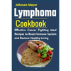 Lymphoma Cookbook: Effective Cancer Fighting Meal Recipes to Boost Immune System and Restore Healthy Living - Paperback