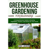 Greenhouse Gardening for Beginners: A Comprehensive Guide to Growing Vegetables, Flowers, and Herbs All Year-round - Paperback