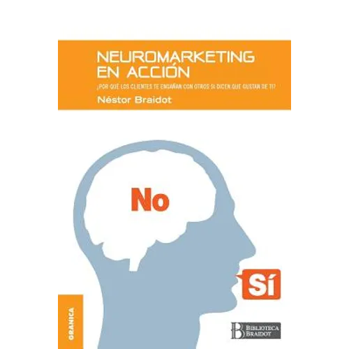 Neuromarketing en acción: Por qué tus clientes te engañan con otros si dicen que gustan de ti - Paperback