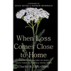 When Loss Comes Close to Home: Finding Hope to Carry On When Death Turns Your World Upside Down - Hardcover