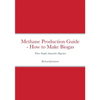Methane Production Guide - How to Make Biogas: Three Simple Anaerobic Digesters - Paperback
