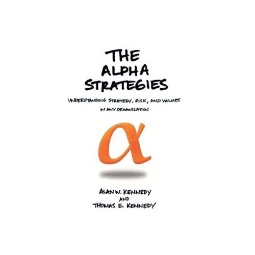 The Alpha Strategies: Understanding Strategy, Risk and Values in Any Organization - Hardcover