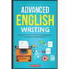 Advanced English Writing Skills: Masterclass for English Language Learners. How to Write Effectively & Confidently in English: How to Write Essays, Su - Paperback