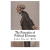 The Principles of Political Economy: John Stuart Mill - Paperback