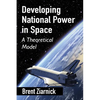 Developing National Power in Space: A Theoretical Model - Paperback