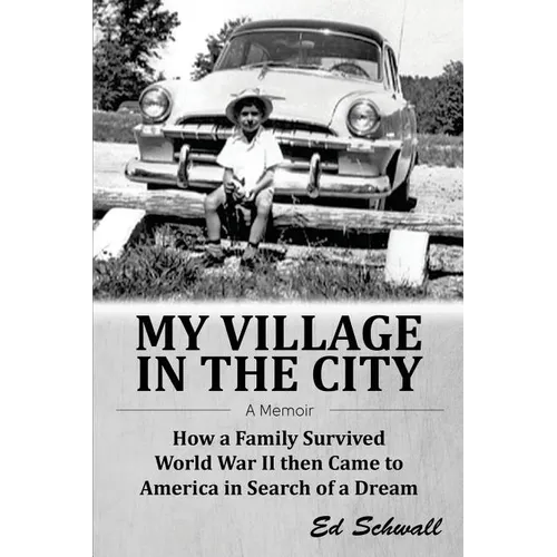 My Village in the City: How a Family Survived World War ll then Came to America in Search of a Dream - Paperback