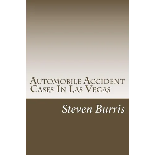Automobile Accident Cases In Las Vegas: A guide to the basics of auto injury claims and litigation in Las Vegas, Nevada - Paperback